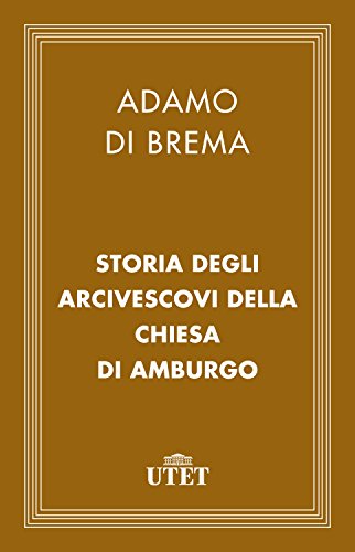 Storia degli arcivescovi della chiesa di Amburgo - Adamo Di Brema