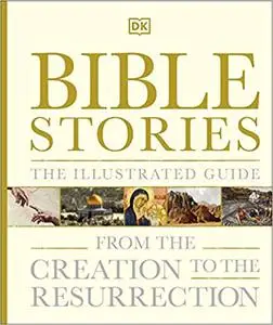 Bible Stories The Illustrated Guide: From the Creation to the Resurrection