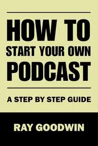 How To Start Your Own Podcast: A Step-by-Step Guide