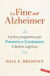 Dale E. Bredesen - La fine dell'Alzheimer