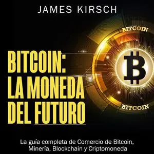 «Bitcoin: La Moneda del Futuro [Bitcoin: The Currency of the Future]» by James Kirsch