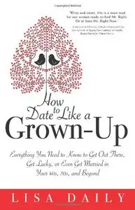 How to Date Like a Grown-Up: Everything You Need to Know to Get Out There, Get Lucky [Repost]