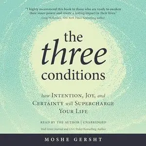 The Three Conditions: How Intention, Joy, and Certainty Will Supercharge Your Life [Audiobook]