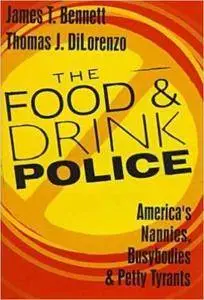 The Food and Drink Police: America's Nannies, Busybodies, and Petty Tyrants