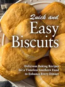 Quick and Easy Biscuits: Delicious Baking Recipes for a Timeless Southern Food to Enhance Every Dinner (Biscuit Recipes)
