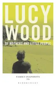 «Of Mothers and Little People» by Lucy Wood