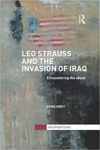 Leo Strauss and the Invasion of Iraq: Encountering the Abyss