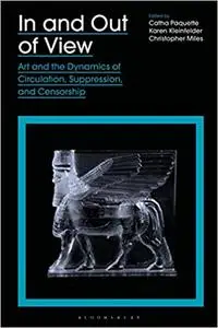 In and Out of View: Art and the Dynamics of Circulation, Suppression, and Censorship