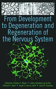 From Development to Degeneration and Regeneration of the Nervous System by Charles E. Ribak PhD