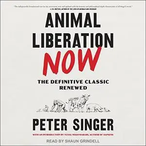 Animal Liberation Now: The Definitive Classic Renewed [Audiobook]