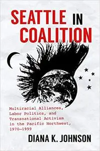 Seattle in Coalition: Multiracial Alliances, Labor Politics, and Transnational Activism in the Pacific Northwest, 1970–1