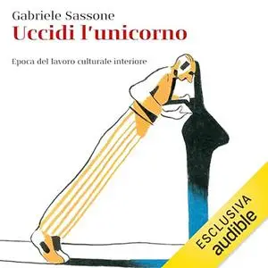 «Uccidi l’unicorno? Epoca del lavoro culturale interiore» by Gabriele Sassone