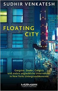 Floating City. Gangster, Dealer, Callgirls und andere unglaubliche Unternehmer in New Yorks Untergrundökonomie