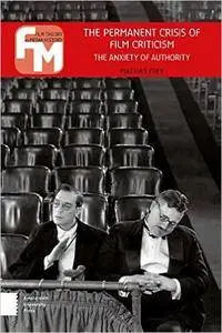 The Permanent Crisis of Film Criticism: The Anxiety of Authority (Film Theory in Media History)