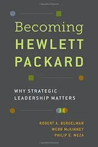 Becoming Hewlett Packard: Why Strategic Leadership Matters