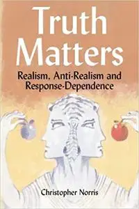 Truth Matters: Realism, Anti-Realism and Response-Dependence