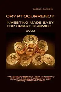 CRYPTOCURRENCY INVESTING MADE EASY FOR SMART DUMMIES 2023