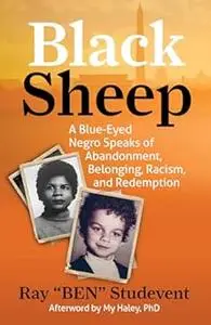 BEN" Studevent, Ph.D. My Haley, "Black Sheep: A Blue-Eyed Negro Speaks of Abandonment, Belonging, Racism, and Redemption