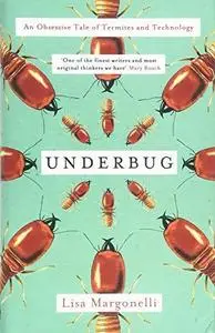 Underbug: An Obsessive Tale of Termites and Technology