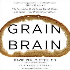 Grain Brain: The Surprising Truth About Wheat, Carbs, and Sugar - Your Brain's Silent Killers [Audiobook]