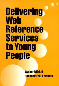 Delivering Web Reference Services to Young People (ALA Editions) by Roxanne Hsu Feldman