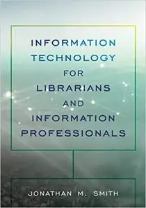 Information Technology for Librarians and Information Professionals