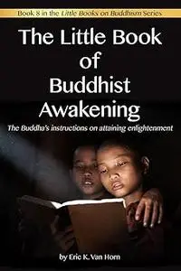 The Little Book of Buddhist Awakening: The Buddha's instructions on attaining Enlightenment