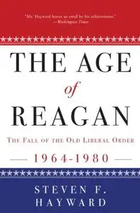 The Age of Reagan: The Fall of the Old Liberal Order: 1964-1980