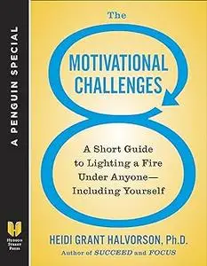 The 8 Motivational Challenges: A Short Guide to Lighting a Fire Under Anyone--Including Yourself