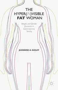 The Hyper(in)visible Fat Woman: Weight and Gender Discourse in Contemporary Society (Repost)