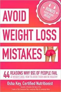 Avoid Weight Loss Mistakes: 44 Reasons Why 95% of People Fail at Weight Loss, How to Avoid Them and Be Healthy