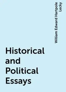 «Historical and Political Essays» by William Edward Hartpole Lecky