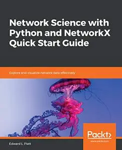 Network Science with Python and NetworkX Quick Start Guide: Explore and visualize network data effectively (Repost)