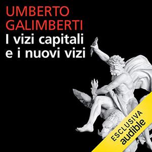 «I vizi capitali e i nuovi vizi» by Umberto Galimberti