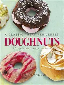 Doughnuts: A Classic Treat Reinvented: 60 Easy, Delicious Recipes