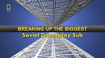 National Geographic - Breaking Up The Biggest: Soviet Doomsday Sub (2010)