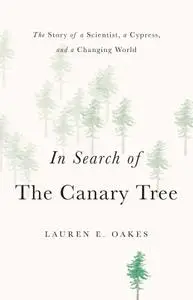 In Search of the Canary Tree: The Story of a Scientist, a Cypress, and a Changing World