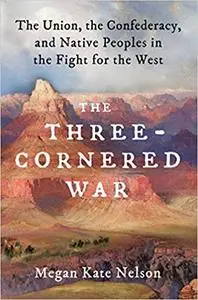 The Three-Cornered War: The Union, the Confederacy, and Native Peoples in the Fight for the West