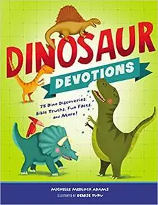 Dinosaur Devotions: 75 Dino Discoveries, Bible Truths, Fun Facts, and More!