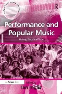Performance and Popular Music: History, Place And Time (Ashgate Popular and Folk Music Series)