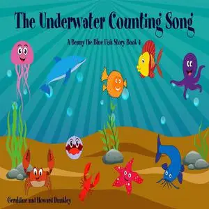 «The Underwater Counting Song A Benny the Fish Story Book 4» by Howard Dunkley, Geraldine Dunkley