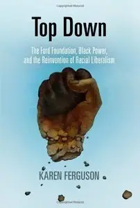 Top Down: The Ford Foundation, Black Power, and the Reinvention of Racial Liberalism (repost)