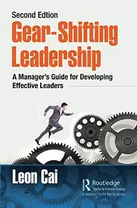 Gear-Shifting Leadership: A Manager’s Guide for Developing Effective Leaders, 2nd Edition