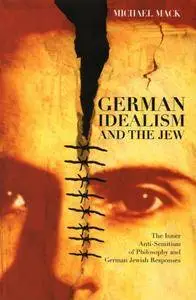German Idealism and the Jew: The Inner Anti-Semitism of Philosophy and German Jewish Responses