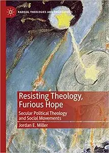 Resisting Theology, Furious Hope: Secular Political Theology and Social Movements