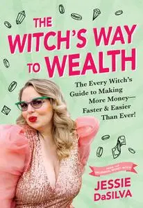 The Witch's Way to Wealth: The Every Witch’s Guide to Making More Money – Faster & Easier than Ever!