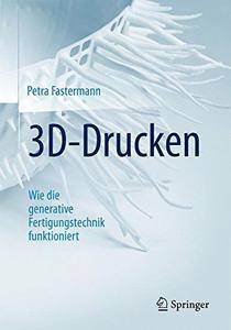 3D-Drucken: Wie die generative Fertigungstechnik funktioniert, 2. Auflage