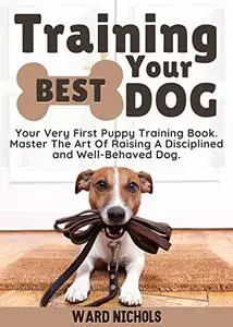 Training Your Best Dog: Your Very First Puppy Training Book.