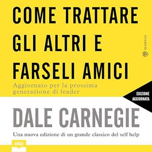 «Come trattare gli altri e farseli amici - Aggiornato per la prossima generazione di leader» by Dale Carnegie