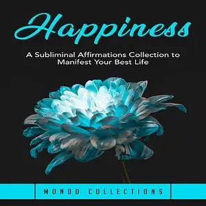 «Happiness: A Subliminal Affirmations Collection to Manifest Your Best Life» by Mondo Collections
